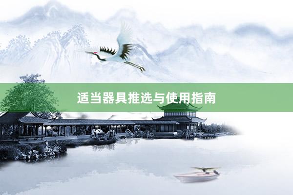 适当器具推选与使用指南