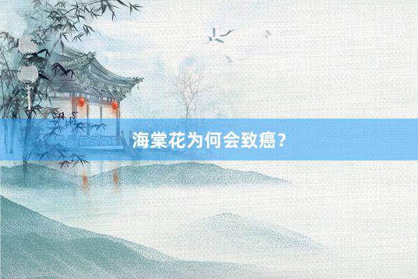 海棠花为何会致癌？